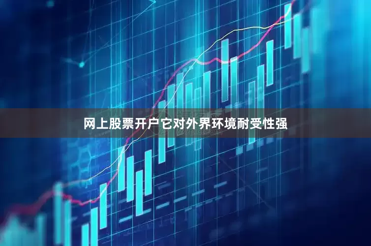 网上股票开户它对外界环境耐受性强
