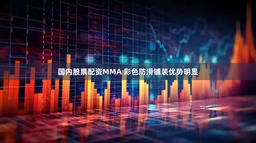 国内股票配资MMA 彩色防滑铺装优势明显