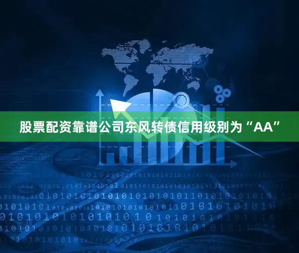 股票配资靠谱公司东风转债信用级别为“AA”