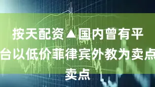 按天配资▲国内曾有平台以低价菲律宾外教为卖点