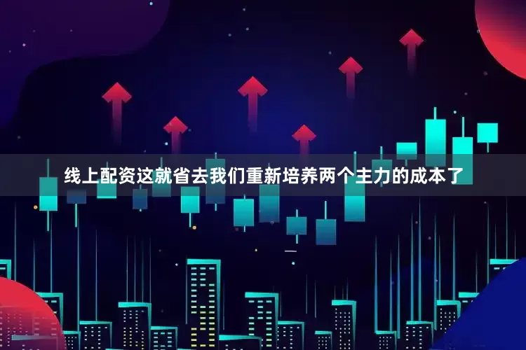 线上配资这就省去我们重新培养两个主力的成本了