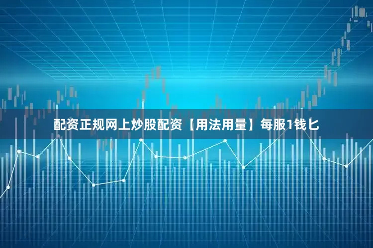 配资正规网上炒股配资【用法用量】每服1钱匕