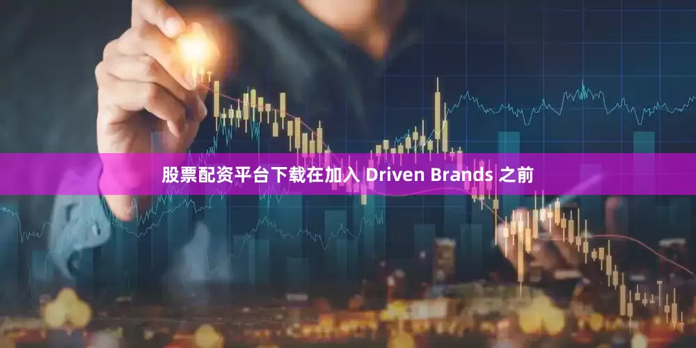 股票配资平台下载在加入 Driven Brands 之前