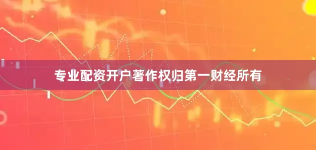 专业配资开户著作权归第一财经所有