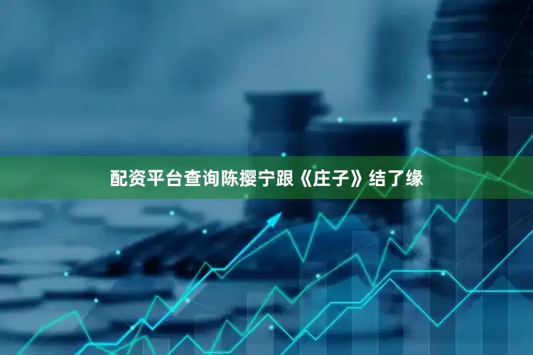 配资平台查询陈撄宁跟《庄子》结了缘